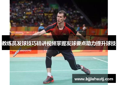 教练员发球技巧精讲视频掌握发球要点助力提升球技