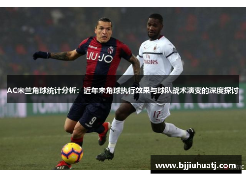 AC米兰角球统计分析：近年来角球执行效果与球队战术演变的深度探讨